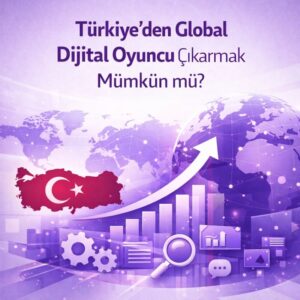 Türkiye’den Global Dijital Oyuncu Çıkarmak Mümkün mü?